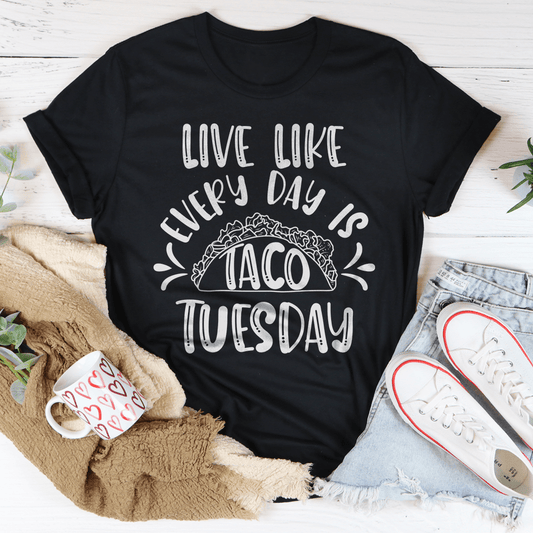 Live Like Every Day Is Taco Tuesday Tee-0